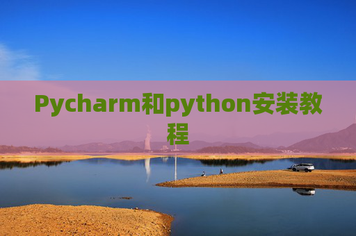 Pycharm和python安装教程 Pycharm和python安装教程